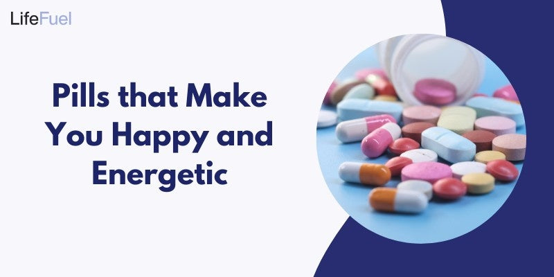 Pills that Make You Happy and Energetic