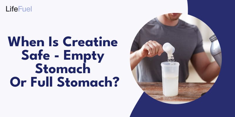 When Is Creatine Safe - Empty Stomach Or Full Stomach?