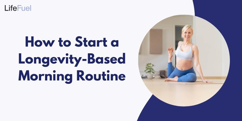 How to Start a Longevity-Based Morning Routine?